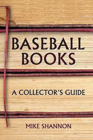 Baseball Books: A Collector's Guide de Mike Shannon