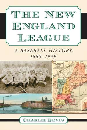 The New England League: A Baseball History, 1885-1949 de Charlie Bevis