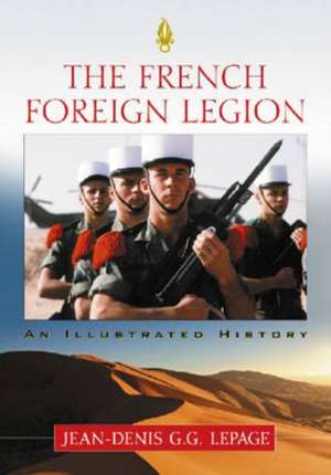 The French Foreign Legion: An Illustrated History de Jean-Denis G. G. Lepage