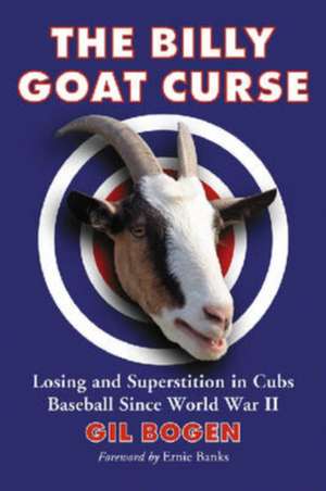 The Billy Goat Curse: Losing and Superstition in Cubs Baseball Since World War II de Gil Bogen