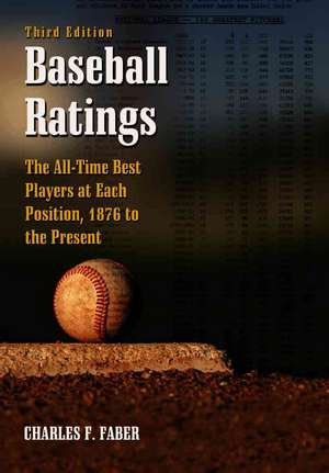 Baseball Ratings: The All-time Best Players at Each Position, 1876 to the Present de Charles F. Faber