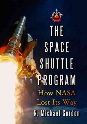 The Space Shuttle Program: How NASA Lost Its Way de R. Michael Gordon