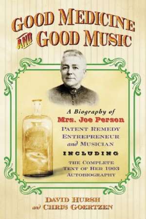 Good Medicine and Good Music: A Biography of Mrs. Joe Person, Patent Remedy Entrepreneur and Musician, Including the Complete Text of Her 1903 Autob de David W. Hursh