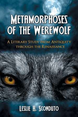 Metamorphoses of the Werewolf: A Literary Study from Antiquity Through the Renaissance de Leslie A. Sconduto