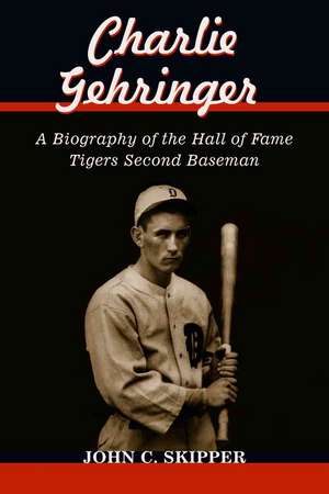 Charlie Gehringer: A Biography of the Hall of Fame Tigers Second Baseman de John C. Skipper