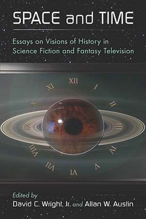 Space and Time: Essays on Visions of History in Science Fiction and Fantasy Television de David C. Wright