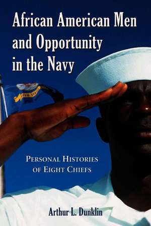 African American Men And Opportunity In The Navy: Personal Histories of Eight Officers de Arthur L. Dunklin