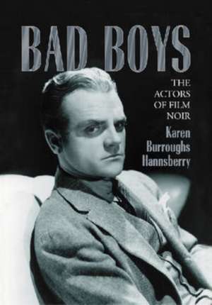 Bad Boys: The Actors of Film Noir de Karen Burroughs Hannsberry