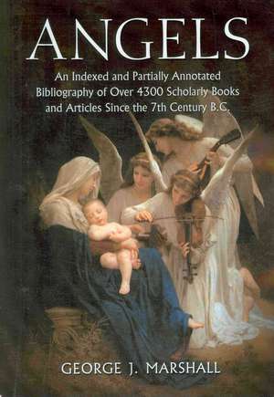 Angels: An Indexed and Partially Annotated Bibliography of over 4300 Scholarly Books And... de George J. Marshall