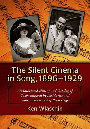 The Silent Cinema in Song, 1896-1929: An Illustrated History and Catalog of Songs Inspired by the Movies and Stars, with a List of Recordings de Ken Wlaschin