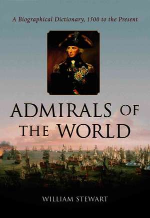 Admirals of the World: A Biographical Dictionary, 1500 to the Present de William Stewart