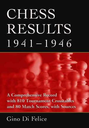 Chess Results, 1941-1946: A Comprehensive Record with 810 Tournament Crosstables and 80 Match Scores, with Sources de Gino Di Felice