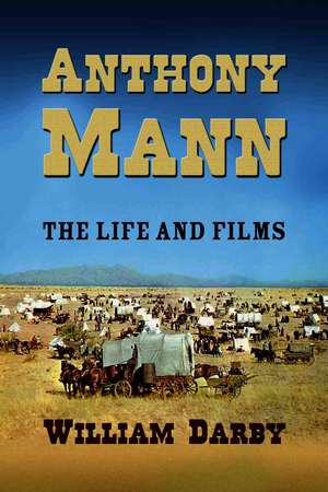 Anthony Mann: The Life and Films de William Darby