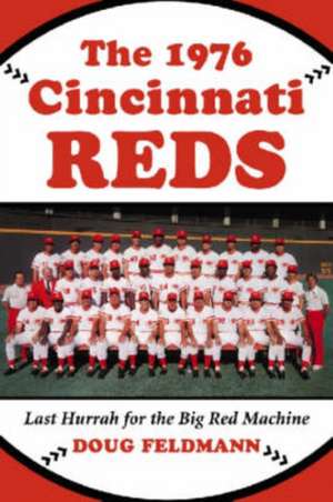 The 1976 Cincinnati Reds: Last Hurrah for the Big Red Machine de Doug Feldmann