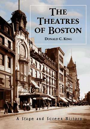 The Theatres of Boston: A Stage and Screen History de Donald C. King