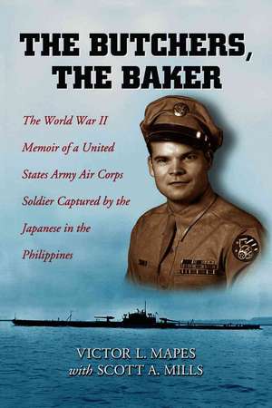 The Butchers, the Baker: The World War II Memoir of a United States Army Air Corps Soldier Captured by the Japanese in the Philippines de Victor L. Mapes