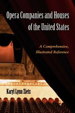 Opera Companies And Houses Of The United States: A Comprehensive, Illustrated Reference de Karyl Lynn Zietz