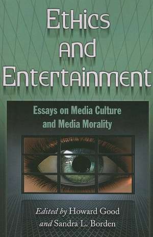 Ethics and Entertainment: Essays on Media Culture and Media Morality de Howard Good