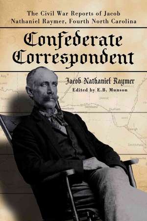 Confederate Correspondent: The Civil War Reports of Jacob Nathaniel Raymer, Fourth North Carolina de Jacob Nathaniel Raymer