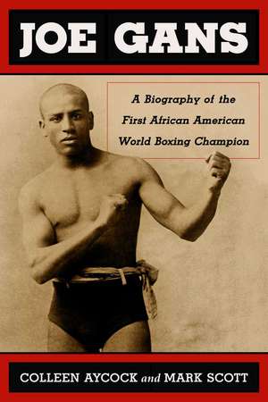 Joe Gans: A Biography of the First African American World Boxing Champion de Colleen Aycock