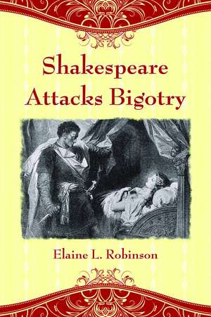 Shakespeare Attacks Bigotry: A Close Reading of Six Plays de Elaine L. Robinson