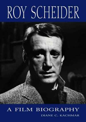 Roy Scheider: A Film Biography de Diane C. Kachmar