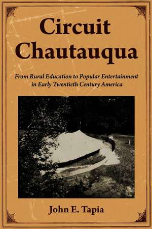 Circuit Chautauqua: From Rural Education to Popular Entertainment in Early Twentieth Century America de Not Available (NA)