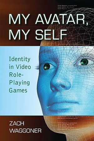 My Avatar, My Self: Identity in Video Role-Playing Games de Zach Waggoner