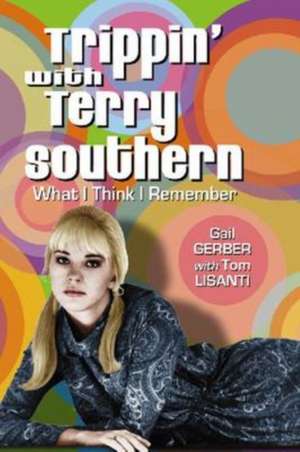 Trippin' with Terry Southern: What I Think I Remember de Gail Gerber