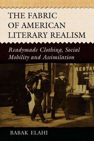 The Fabric of American Literary Realism: Readymade Clothing, Social Mobility and Assimilation de Babak Elahi