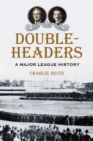 Doubleheaders: A Major League History de Charlie Bevis