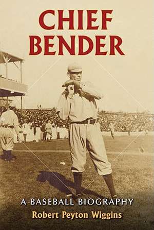 Chief Bender: A Baseball Biography de Robert Peyton Wiggins