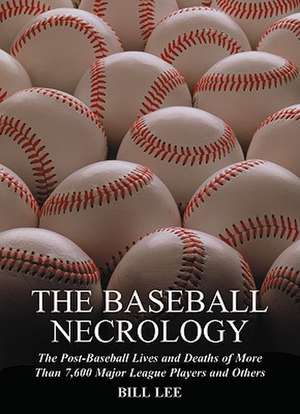 Baseball Necrology: The Post-baseball Lives and Deaths of over 7,600 Major League Players de Bill Lee