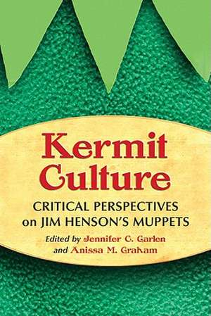 Kermit Culture: Critical Perspectives on Jim Henson's Muppets de Jennifer C. Garlen