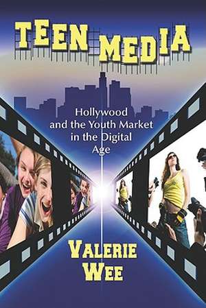 Teen Media: Hollywood and the Youth Market in the Digital Age de Valerie Wee