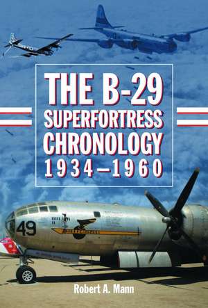 The B-29 Superfortress Chronology, 1934-1960 de Robert A. Mann