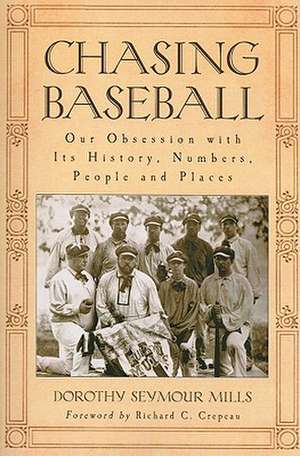 Chasing Baseball: Our Obsession with Its History, Numbers, People and Places de Dorothy Seymour Mills