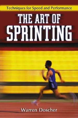 The Art of Sprinting: Techniques for Speed and Performance de Warren Doscher