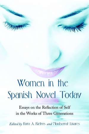 Women in the Spanish Novel Today: Essays on the Reflection of Self in the Works of Three Generations de Kyra A. Kietrys