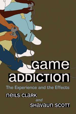 Game Addiction: The Experience and the Effects de Neils Clark