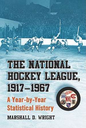 The National Hockey League, 1917-1967: A Year-By-Year Statistical History de Marshall D. Wright