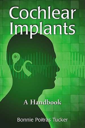 Cochlear Implants: A Handbook de Bonnie P. Tucker