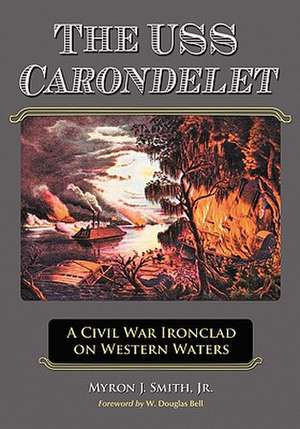 The USS Carondelet: A Civil War Ironclad on Western Waters de Myron J., Jr. Smith