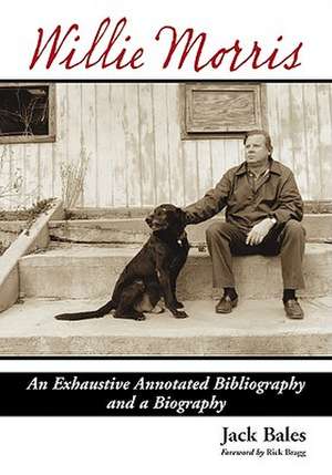 Willie Morris: An Exhaustive Annotated Bibliography and a Biography de Jack Bales