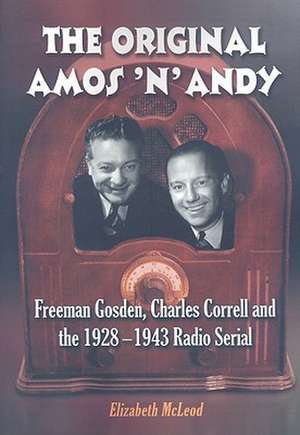 The Original Amos 'n' Andy: Freeman Gosden, Charles Correll and the 1928-1943 Radio Serial de Elizabeth McLeod