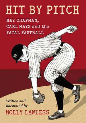 Hit by Pitch: Ray Chapman, Carl Mays and the Fatal Fastball de Molly Lawless