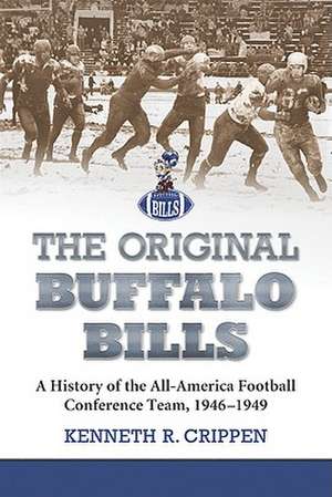 The Original Buffalo Bills: A History of the All-America Football Conference Team, 1946-1949 de Kenneth R. Crippen