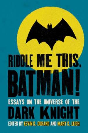 Riddle Me This, Batman!: Essays on the Universe of the Dark Knight de Kevin K. Durand