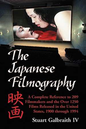 The Japanese Filmography: A Complete Reference Work to 209 Filmmakers and the More Than 1250 Films Released in the United States, 1900-1994 de Stuart IV Galbraith