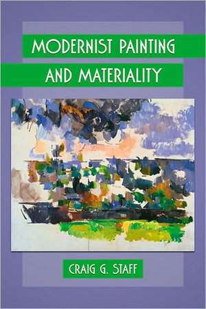 Modernist Painting and Materiality de Craig G Staff